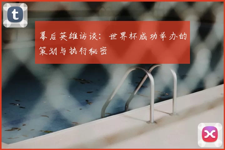 幕后英雄访谈:世界杯成功举办的策划与执行秘密