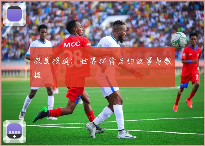 深度报道:世界杯背后的故事与数据