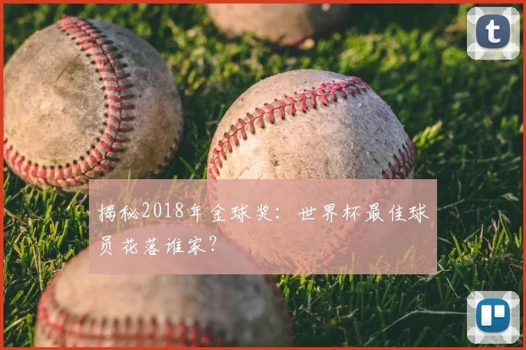 揭秘2018年金球奖:世界杯最佳球员花落谁家?