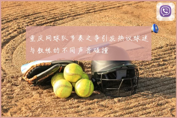 重庆网球队节奏之争引发热议球迷与教练的不同声音碰撞