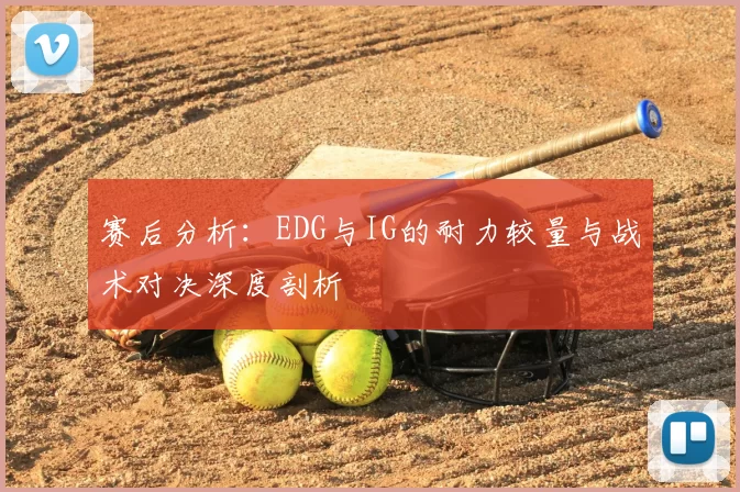 赛后分析：EDG与IG的耐力较量与战术对决深度剖析