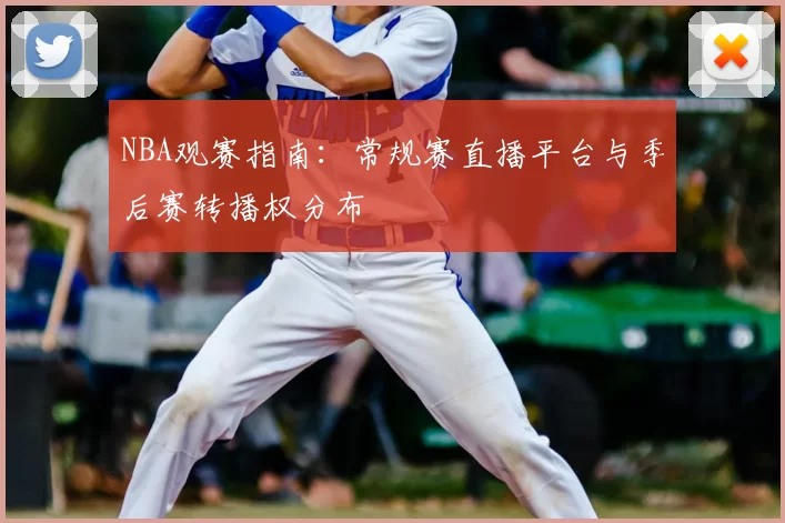 NBA观赛指南：常规赛直播平台与季后赛转播权分布