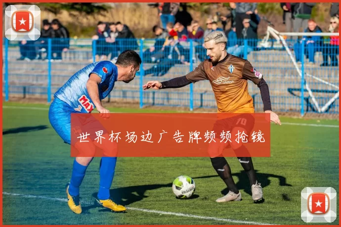 世界杯场边广告牌频频抢镜