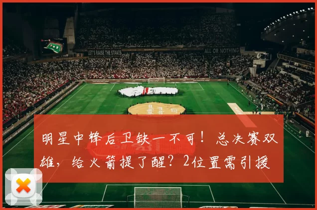 明星中锋后卫缺一不可！总决赛双雄，给火箭提了醒？2位置需引援