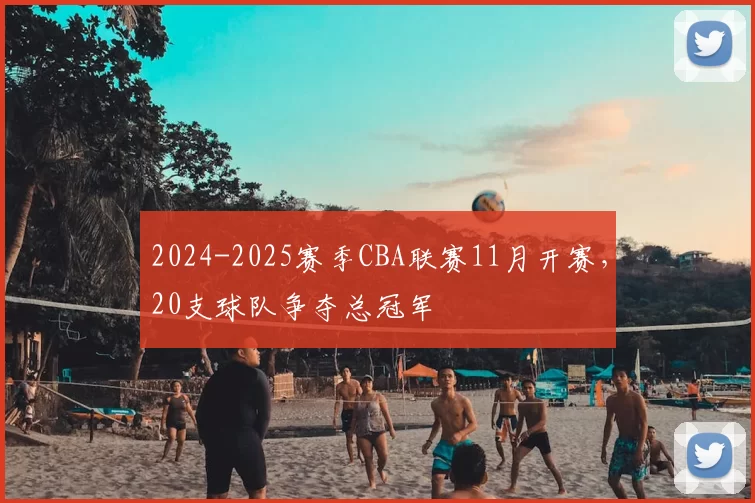 2024-2025赛季CBA联赛11月开赛，20支球队争夺总冠军