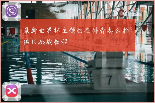 最新世界杯主题曲在抖音怎么拍?热门挑战教程
