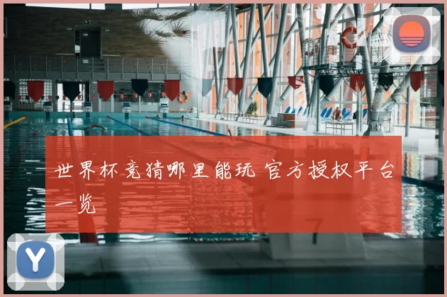 世界杯竞猜哪里能玩 官方授权平台一览