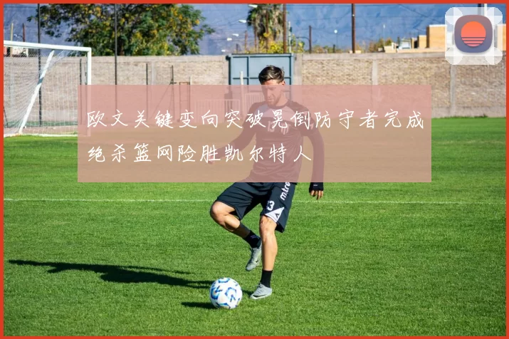 欧文关键变向突破晃倒防守者完成绝杀篮网险胜凯尔特人